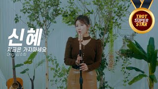 신혜 - 지금은 가지마세요 (Orig. 김수희) [트로트 슈퍼스타]