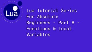 Lua Tutorial Series For Absolute Beginners - Part 8 - Functions & Local Variables