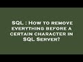 SQL : How to remove everything before a certain character in SQL Server?
