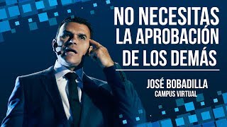 NO NECESITAS LA APROBACIÓN DE LOS DEMÁS - JOSÉ BOBADILLA