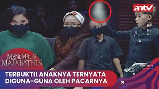 Terbukti! Anaknya Ternyata Diguna-guna Oleh Pacarnya | Menembus Mata Batin ANTV Eps 289 Full