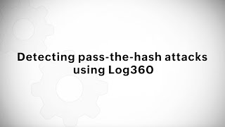 Detecting pass-the-hash attacks using Log360