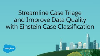 Streamline Case Triage and Improve Data Quality with Einstein Case Classification