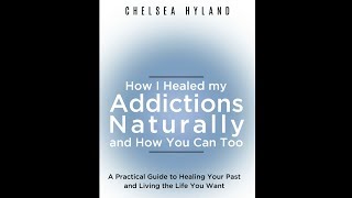 How I Healed My Addictions Naturally and How You Can Too By Chelsea Hyland FULL AUDIOBOOK