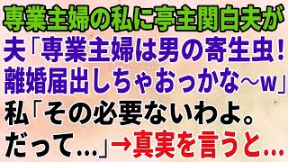 【スカッとする話】専業主婦の私に亭主関白夫「専業主婦は寄生虫！離婚届出しちゃおっかな〜w」私「その必要ないわよ。だって…」→真実を夫に伝えると…【総集編】