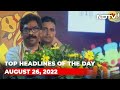 Top Headlines Of The Day: August 26, 2022