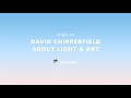 David Chipperfield about Light & Art – Insight #4