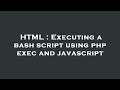 HTML : Executing a bash script using php exec and javascript