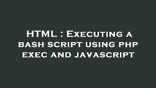 HTML : Executing a bash script using php exec and javascript