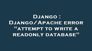 Django : Django/Apache error "attempt to write a readonly database"