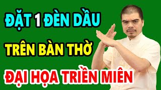 Nhà Ai Đặt 1 Đèn Dầu Trên Bàn Thờ Kiểu Này Càng Cúng Càng Có Tội, Đại Họa Kéo Đến Triền Miên