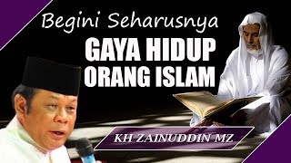 Begini Seharusnya Gaya Hidup Orang Islam - Ceramah KH Zainuddin MZ