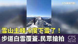 雪山主峰-6度下雪了！　步道白雪覆蓋　民眾搶拍｜華視新聞 20250107 @CtsTw