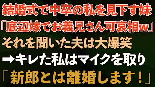 【スカッとする話】結婚式で中卒の私を見下す妹が「低学歴の嫁でお義兄さん可哀相」それを聞いた夫は大爆笑→キレた私はマイクを取り「新郎とは離婚します！」結果