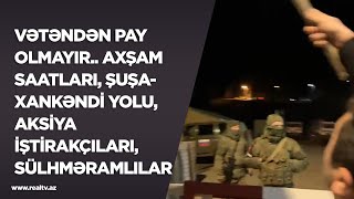 Vətəndən pay olmayır.. Axşam saatları, Şuşa-Xankəndi yolu, aksiya iştirakçıları və sülhməramlılar