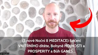 (3 nové Noční 8 MEDITACE): Léčení VNITŘNÍHO dítěte, Bohyně HOJNOSTI a PROSPERITY a Bůh GANÉŠ...