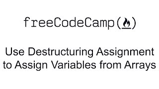 ES6 - Use Destructuring Assignment to Assign Variables from Arrays - Free Code Camp