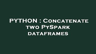 PYTHON : Concatenate two PySpark dataframes