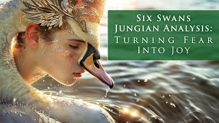 Six Swans Jungian Analysis: Transforming Fear into Joy