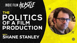 Politics of a Film Production with Shane Stanley  // Indie Film Hustle Talks