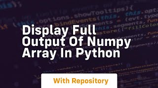 Display full output of numpy array in python