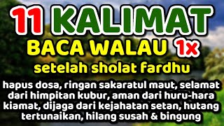 11 kalimat, baca walau 1x setelah sholat fardhu - penghilang susah dunia akhirat