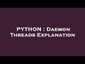PYTHON : Daemon Threads Explanation