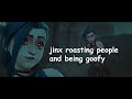 Jinx roasting people and being goofy for 3 minutes and 2 seconds