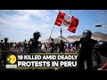 Peru: 18 killed amidst deadly protests; protesters demand justice for ousted President Castillo