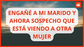 Engañé a mi marido y ahora sospecho que está viendo a otra mujer #reddit