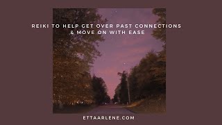 **Special Request Reiki To Help Get Over Past Connections And Move On With Ease