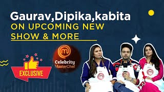 Celebrity Masterchef | Gaurav, Dipika, Kabita On New Challenges, Show Format, New learnings \u0026 More