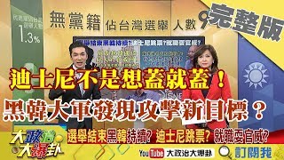 2018.12.19大政治大爆卦完整版(上)　迪士尼不是想蓋就蓋！黑韓大軍發現攻擊新目標？