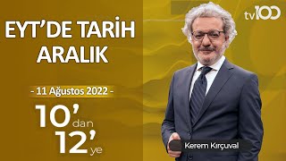 EYT'de Tarih Aralık - Kerem Kırçuval ile 10'dan 12'ye - 11 Ağustos 2022