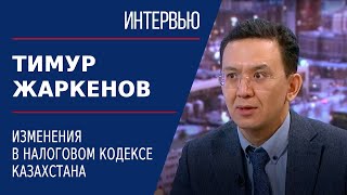 Изменения в Налоговом кодексе Казахстана. Тимур Жаркенов | Интервью