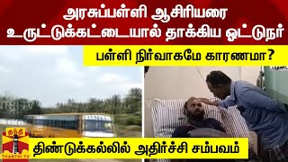 அரசுப்பள்ளி ஆசிரியரை உருட்டுக்கட்டையால் தாக்கிய ஓட்டுநர்.. பள்ளி நிர்வாகமே காரணமா?