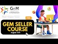 GeM Seller Course | Free GeM Portal Course for Sellers | Government e-Marketplace Course for Sellers