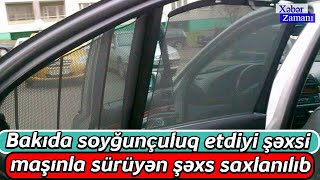 Bakıda soyğunçuluq etdiyi şəxsi maşınla sürüyən şəxs saxlanılıb