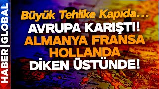 ALMANYA FRANSA HOLLANDA! Avrupa Karıştı: Büyük Tehlike Kapıda!