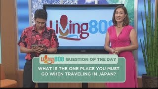 Living808 - What is the one place you must go when traveling in Japan?