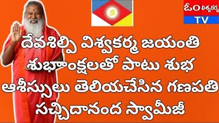 దేవశిల్పి విశ్వకర్మ జయంతి శుభాాంక్షలు తెలియచేసిన గణపతి సచ్చిదానంద స్వామీజీ