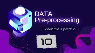 10 Example 1 part 2 | Data Pre-Processing