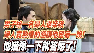 男子給一名婦人送柴後，婦人竟熱情的邀請他留宿一晚！他猶豫一下就答應了！ ｜道聽途說