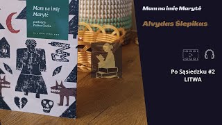 ALVYDAS ŠLEPIKAS_Mam na imię Marytė oraz zapowiedź non fiction #Litwa #posąsiedzku #videopodkast