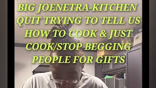 BIG JOENETRA-KITCHEN, U Shut Up In Here/Begging/Stop trying to give cooking lessons, just cook