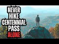 NEVER Hike Centennial Pass ALONE