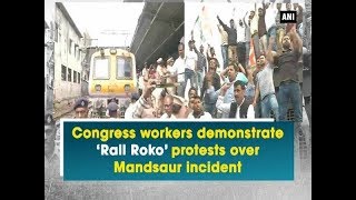 Congress workers demonstrate 'Rail Roko' protests over Mandsaur incident - ANI News