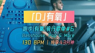 【DJ有氧】跑步健身音乐歌单#6 | 130BPM 纯享45分钟 | Basshouse, Pop \u0026 More