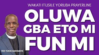 YORUBA PRAYERLINE - OLÚWA GBÁ Ẹ̀TỌ́ MI FUN MÍ (PART 1) - 12TH MARCH 2023 -  VEN TUNDE BAMIGBOYE