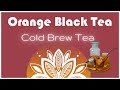 HOW TO COLD BREW TEA | Orange Black Tea recipe | Homemade cold brewed ice tea